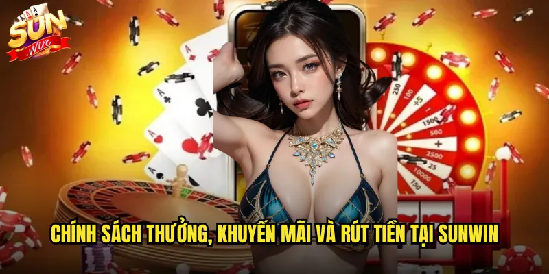 Chính sách thưởng, khuyến mãi và rút tiền tại sunwin