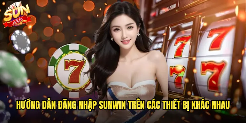 Hướng dẫn đăng nhập sunwin trên các thiết bị khác nhau