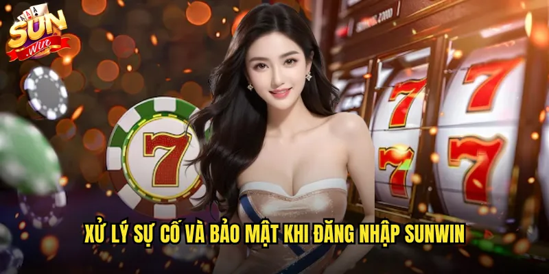 Xử lý sự cố và bảo mật khi đăng nhập sunwin