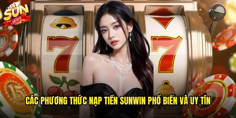 Các phương thức nạp tiền sunwin phổ biến và uy tín