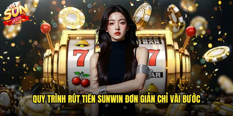 Quy trình rút tiền sunwin đơn giản chỉ vài bước
