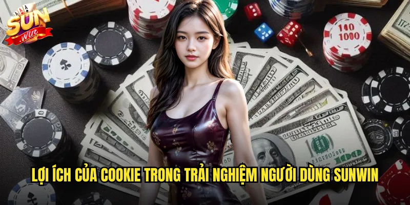Lợi ích của cookie trong trải nghiệm người dùng sunwin