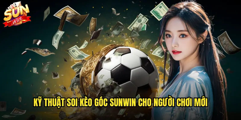 Kỹ thuật soi kèo góc Sunwin cho người chơi mới