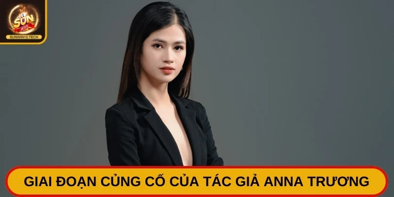 Giai đoạn củng cố của tác giả Anna Trương